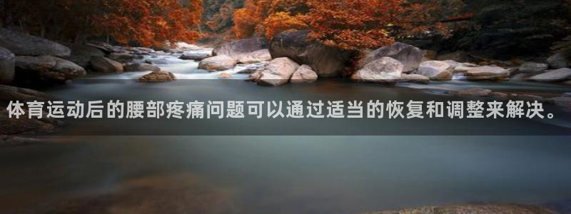 77体育官网：体育运动后的腰部疼痛问题可以通过适当的恢复和调整来解决。