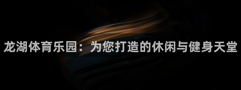 77体育官网：龙湖体育乐园：为您打造的休闲与健身天堂