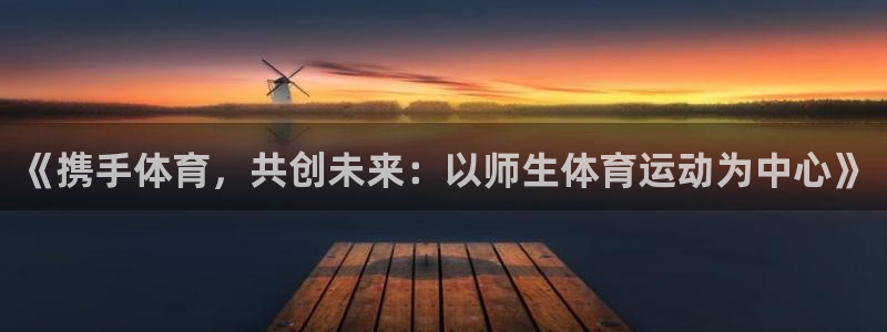 77体育：《携手体育，共创未来：以师生体育运动为中心》